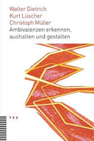 Ambivalenzen Erkennen, Aushalten Und Gestalten: Eine Neue Interdisziplinare Perspektive Fur Theologisches Und Kirchliches Arbeiten de Walter Dietrich