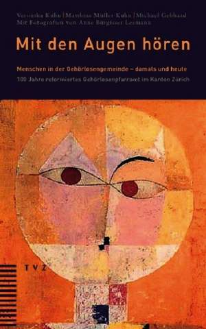 Mit Den Augen Horen: Menschen in Der Gehorlosengemeinde - Damals Und Heute. 100 Jahre Reformiertes Gehorlosenpfarramt Im Kanton Zurich de Veronika Kuhn