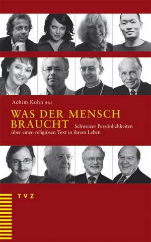 Was Der Mensch Braucht: Schweizer Personlichkeiten Uber Einen Religiosen Text in Ihrem Leben de Achim Kuhn