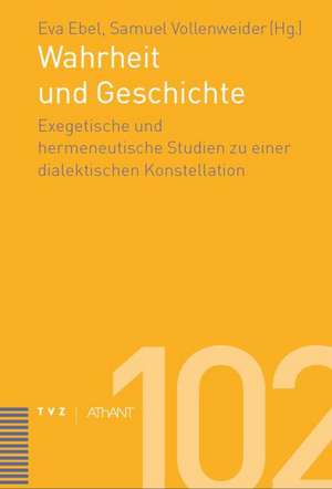 Wahrheit Und Geschichte: Exegetische Und Hermeneutische Studien Einer Dialektischen Konstellation de Eva Ebel