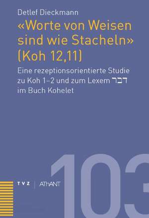 Worte Von Weisen Sind Wie Stacheln (Koh 12,11): Eine Rezeptionsorientierte Studie Zu Koh 1-2 Und Zum Lexem Dabar Im Buch Kohelet de Detlef Dieckmann-von Bünau