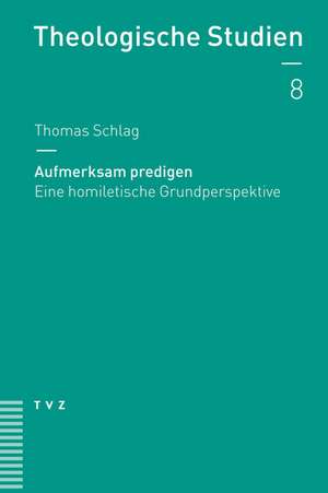 Aufmerksam Predigen: Eine Homiletische Grundperspektive de Thomas Schlag