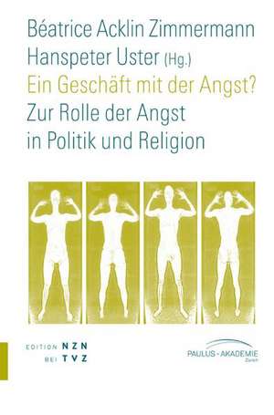 Ein Geschaft Mit Der Angst?: Zur Rolle Der Angst in Politik Und Religion de Hanspeter Uster