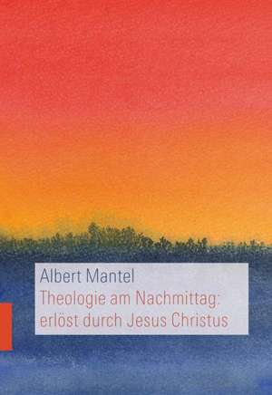 Theologie Am Nachmittag: Erlost Durch Jesus Christus de Albert Mantel