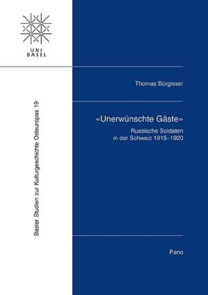 Unerwunschte Gaste: Russische Soldaten in Der Schweiz 1915-1920 de Thomas Bürgisser