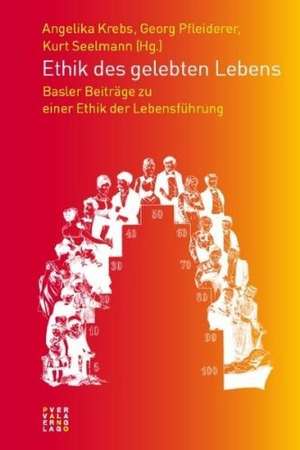 Ethik Des Gelebten Lebens: Basler Beitrage Zu Einer Ethik Der Lebensfuhrung de Kurt Seelmann