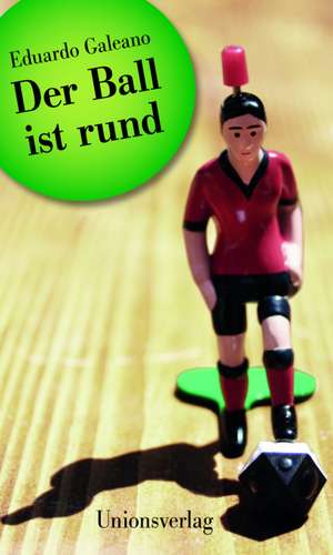 Der Ball ist rund de Eduardo Galeano