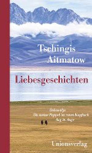 Liebesgeschichten de Tschingis Aitmatow