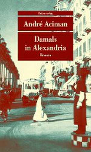 Damals in Alexandria de André Aciman