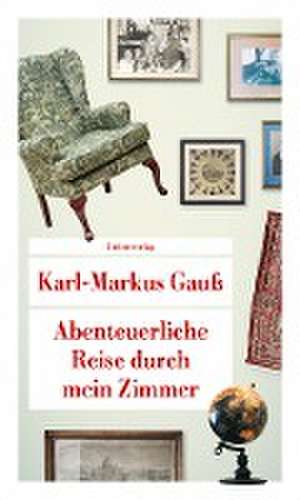 Abenteuerliche Reise durch mein Zimmer de Karl-Markus Gauß