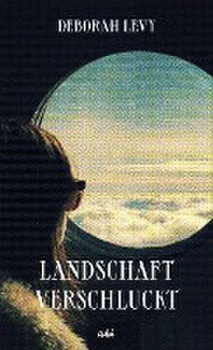 Landschaft verschluckt de Deborah Levy