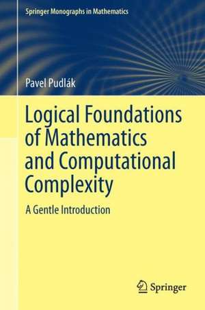 Logical Foundations of Mathematics and Computational Complexity: A Gentle Introduction de Pavel Pudlák