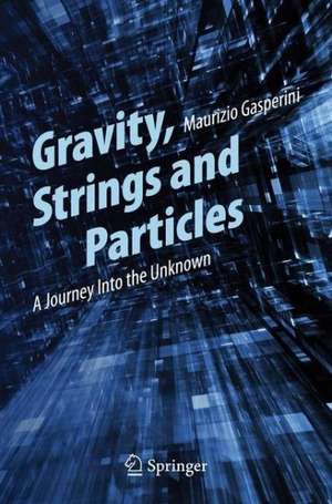 Gravity, Strings and Particles: A Journey Into the Unknown de Maurizio Gasperini