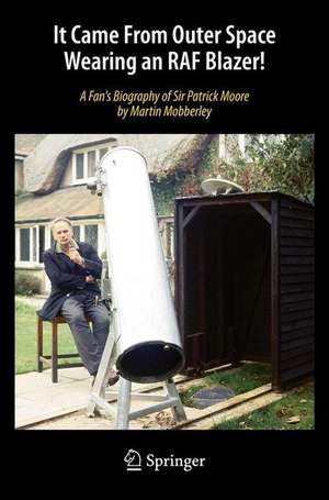 It Came From Outer Space Wearing an RAF Blazer!: A Fan's Biography of Sir Patrick Moore de Martin Mobberley