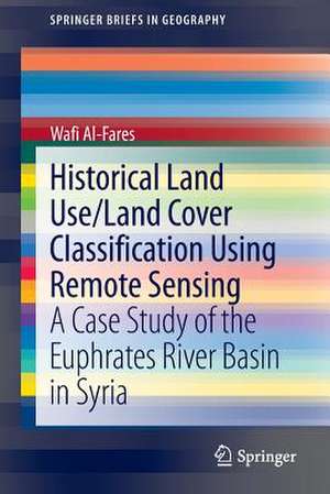 Historical Land Use/Land Cover Classification Using Remote Sensing: A Case Study of the Euphrates River Basin in Syria de Wafi Al-Fares