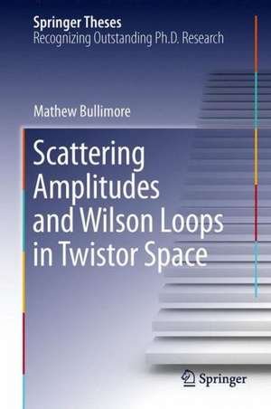 Scattering Amplitudes and Wilson Loops in Twistor Space de Mathew Richard Bullimore