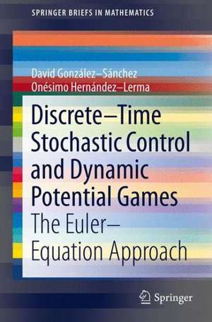 Discrete–Time Stochastic Control and Dynamic Potential Games: The Euler–Equation Approach de David González-Sánchez