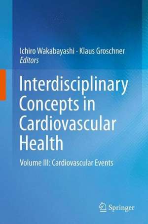 Interdisciplinary Concepts in Cardiovascular Health: Volume III: Cardiovascular Events de Ichiro Wakabayashi