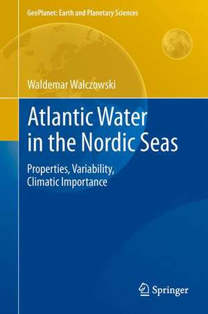 Atlantic Water in the Nordic Seas: Properties, Variability, Climatic Importance de Waldemar Walczowski