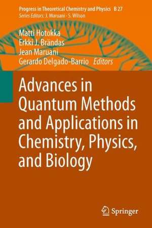 Advances in Quantum Methods and Applications in Chemistry, Physics, and Biology de Matti Hotokka