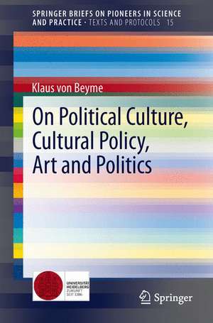 On Political Culture, Cultural Policy, Art and Politics de Klaus Beyme