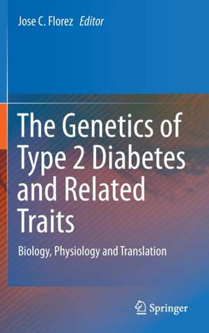 The Genetics of Type 2 Diabetes and Related Traits: Biology, Physiology and Translation de Jose C. Florez