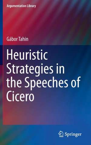 Heuristic Strategies in the Speeches of Cicero de Gábor Tahin