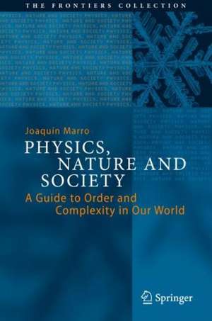 Physics, Nature and Society: A Guide to Order and Complexity in Our World de Joaquín Marro