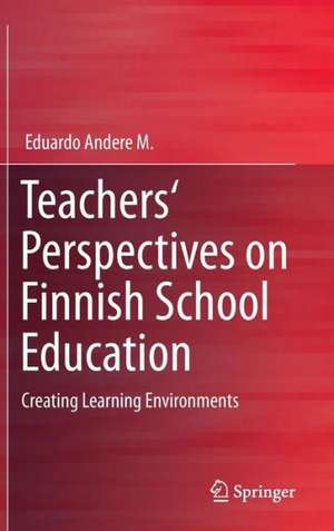 Teachers' Perspectives on Finnish School Education: Creating Learning Environments de Eduardo Andere M