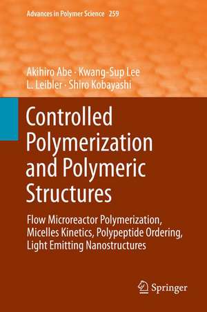 Controlled Polymerization and Polymeric Structures: Flow Microreactor Polymerization, Micelles Kinetics, Polypeptide Ordering, Light Emitting Nanostructures de Akihiro Abe