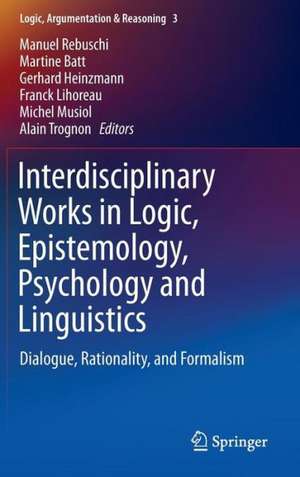 Interdisciplinary Works in Logic, Epistemology, Psychology and Linguistics: Dialogue, Rationality, and Formalism de Manuel Rebuschi