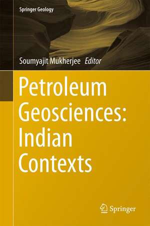 Petroleum Geosciences: Indian Contexts de Soumyajit Mukherjee