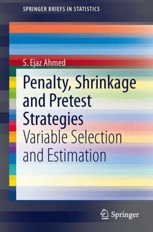 Penalty, Shrinkage and Pretest Strategies: Variable Selection and Estimation de S. Ejaz Ahmed