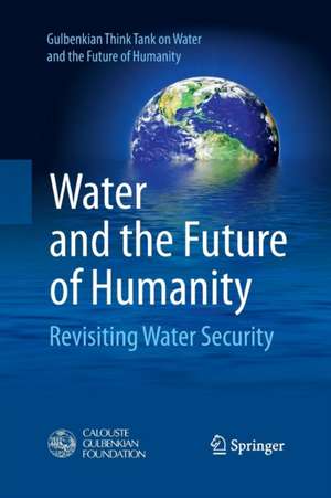 Water and the Future of Humanity: Revisiting Water Security de Gulbenkian Think Tank on Water and the Future of Humanity