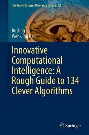 Innovative Computational Intelligence: A Rough Guide to 134 Clever Algorithms de Bo Xing