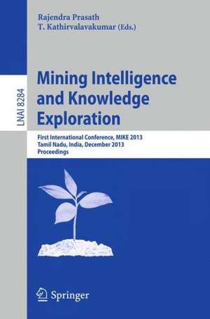 Mining Intelligence and Knowledge Exploration: First International Conference, MIKE 2013, Tamil Nadu, India, December 18-20, 2013, Proceedings de Rajendra Prasath