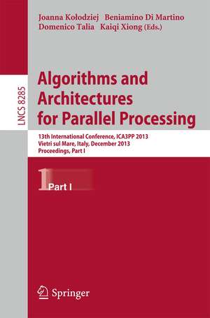 Algorithms and Architectures for Parallel Processing: 13th International Conference, ICA3PP 2013, Vietri sul Mare, Italy, December 18-20, 2013, Proceedings, Part I de Joanna Kolodziej