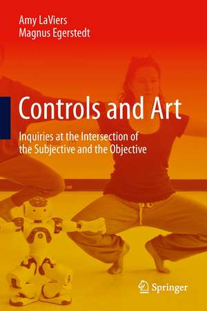 Controls and Art: Inquiries at the Intersection of the Subjective and the Objective de Amy LaViers