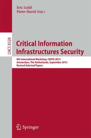 Critical Information Infrastructures Security: 8th International Workshop, CRITIS 2013, Amsterdam, The Netherlands, September 16-18, 2013, Revised Selected Papers de Eric Luiijf