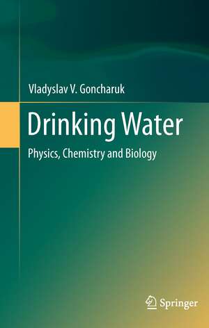 Drinking Water: Physics, Chemistry and Biology de Vladyslav V. Goncharuk