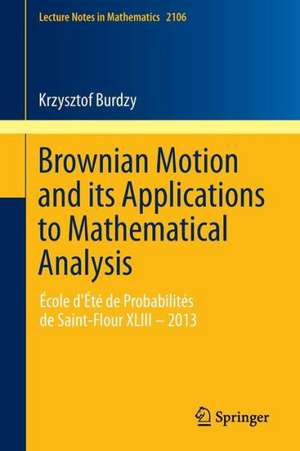 Brownian Motion and its Applications to Mathematical Analysis: École d'Été de Probabilités de Saint-Flour XLIII – 2013 de Krzysztof Burdzy