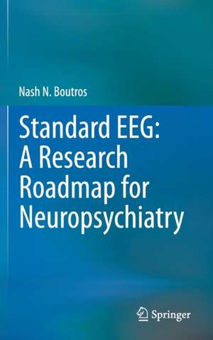 Standard EEG: A Research Roadmap for Neuropsychiatry de Nash N. Boutros