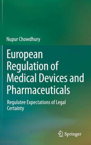 European Regulation of Medical Devices and Pharmaceuticals: Regulatee Expectations of Legal Certainty de Nupur Chowdhury