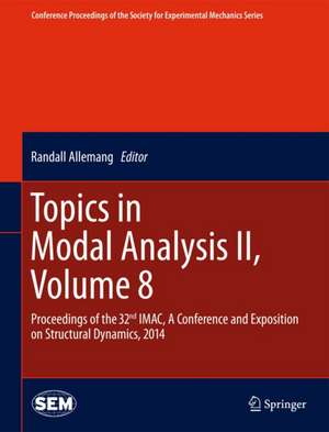 Topics in Modal Analysis II, Volume 8: Proceedings of the 32nd IMAC, A Conference and Exposition on Structural Dynamics, 2014 de Randall Allemang