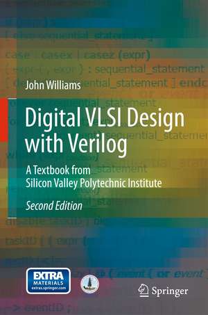 Digital VLSI Design with Verilog: A Textbook from Silicon Valley Polytechnic Institute de John Michael Williams