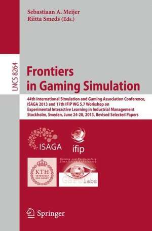 Frontiers in Gaming Simulation: 44th International Simulation and Gaming Association Conference, ISAGA 2013 and 17th IFIP WG 5.7 Workshop on Experimental Interactive Learning in Industrial Management, Stockholm, Sweden, June 24-28, 2013. Revised Selected Papers de Sebastiaan A. Meijer