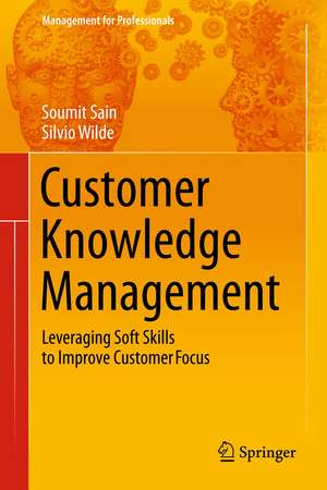 Customer Knowledge Management: Leveraging Soft Skills to Improve Customer Focus de Soumit Sain