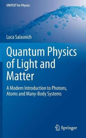 Quantum Physics of Light and Matter: A Modern Introduction to Photons, Atoms and Many-Body Systems de Luca Salasnich