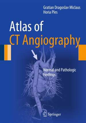 Atlas of CT Angiography: Normal and Pathologic Findings de Gratian Dragoslav Miclaus