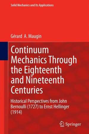 Continuum Mechanics Through the Eighteenth and Nineteenth Centuries: Historical Perspectives from John Bernoulli (1727) to Ernst Hellinger (1914) de Gérard A. Maugin